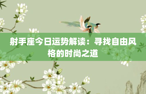 射手座今日运势解读：寻找自由风格的时尚之道