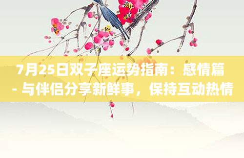 7月25日双子座运势指南：感情篇 - 与伴侣分享新鲜事，保持互动热情