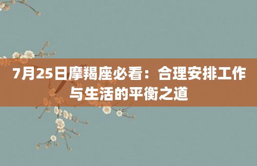 7月25日摩羯座必看：合理安排工作与生活的平衡之道