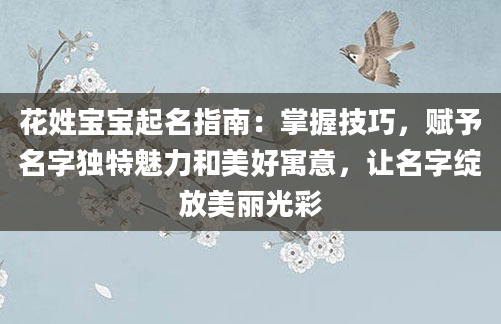 花姓宝宝起名指南：掌握技巧，赋予名字独特魅力和美好寓意，让名字绽放美丽光彩