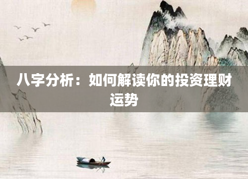 八字分析：如何解读你的投资理财运势