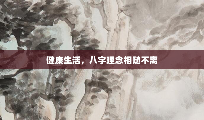 健康生活，八字理念相随不离