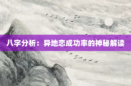 八字分析：异地恋成功率的神秘解读