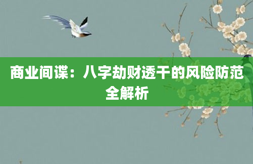 商业间谍：八字劫财透干的风险防范全解析