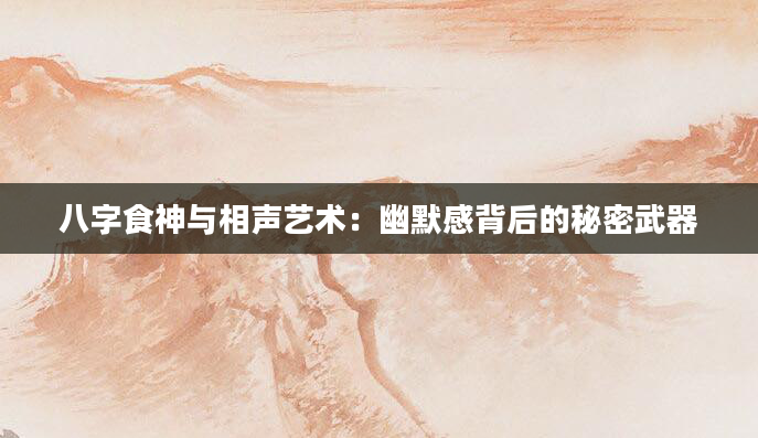 八字食神与相声艺术：幽默感背后的秘密武器