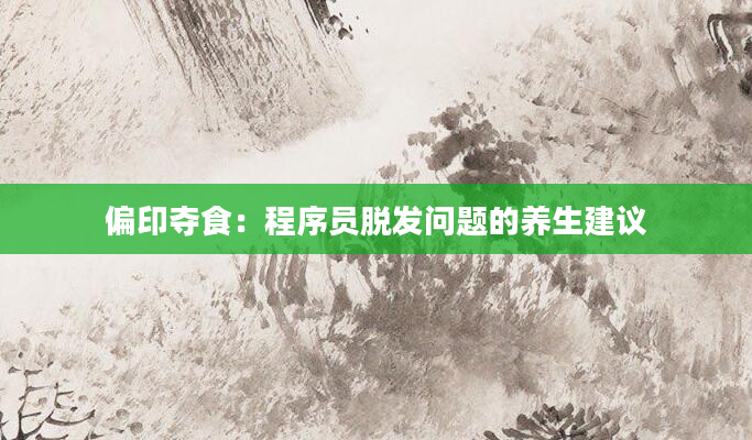偏印夺食：程序员脱发问题的养生建议