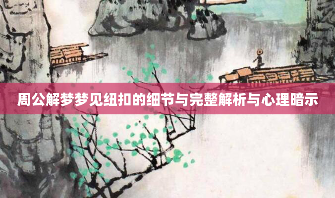 周公解梦梦见纽扣的细节与完整解析与心理暗示