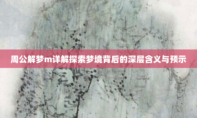 周公解梦m详解探索梦境背后的深层含义与预示