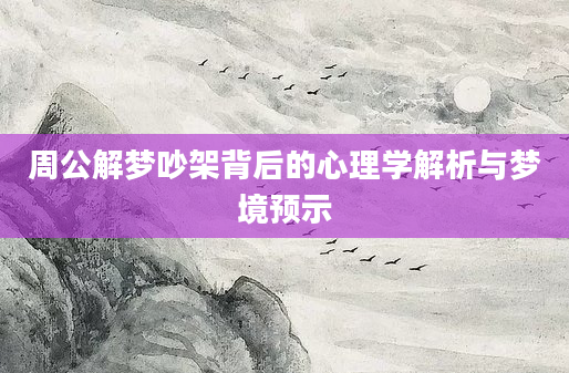 周公解梦吵架背后的心理学解析与梦境预示
