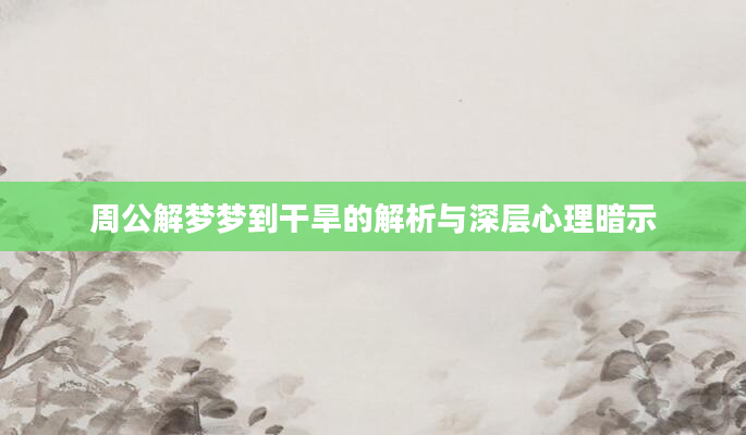 周公解梦梦到干旱的解析与深层心理暗示