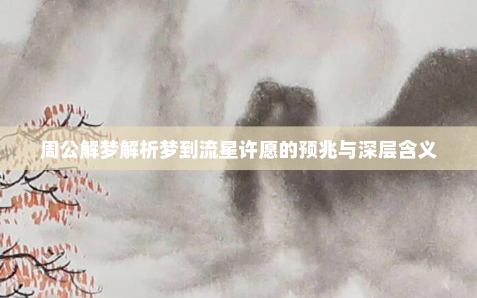 周公解梦解析梦到流星许愿的预兆与深层含义