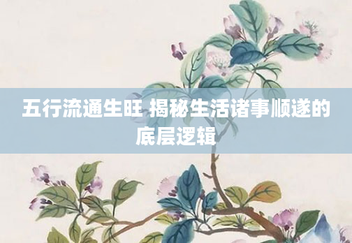 五行流通生旺 揭秘生活诸事顺遂的底层逻辑