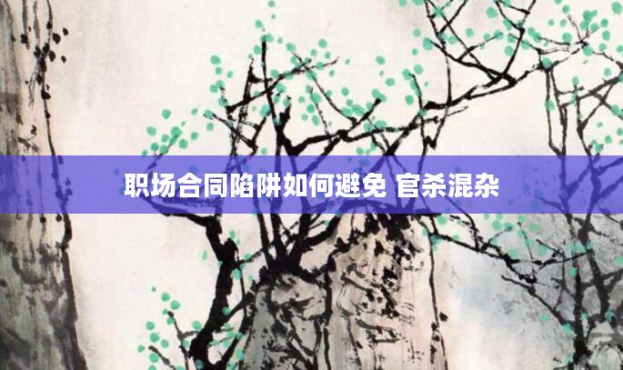 职场合同陷阱如何避免 官杀混杂