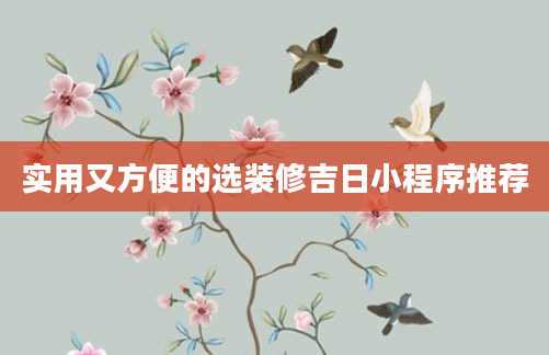 实用又方便的选装修吉日小程序推荐