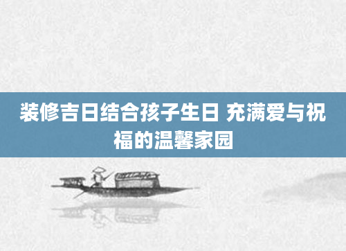 装修吉日结合孩子生日 充满爱与祝福的温馨家园