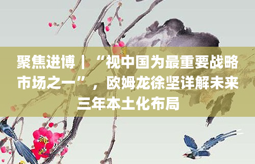 聚焦进博｜“视中国为最重要战略市场之一”，欧姆龙徐坚详解未来三年本土化布局