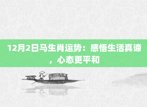 12月2日马生肖运势：感悟生活真谛，心态更平和