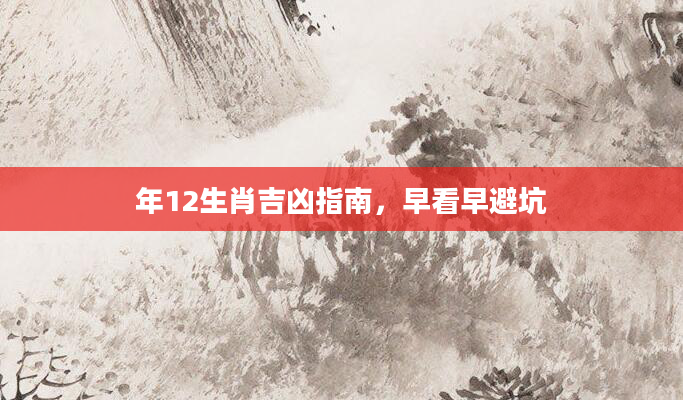年12生肖吉凶指南，早看早避坑