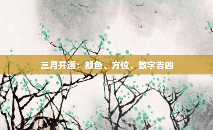 三月开运：颜色、方位、数字吉凶