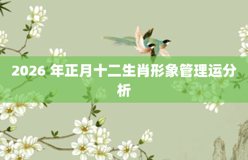2026 年正月十二生肖形象管理运分析