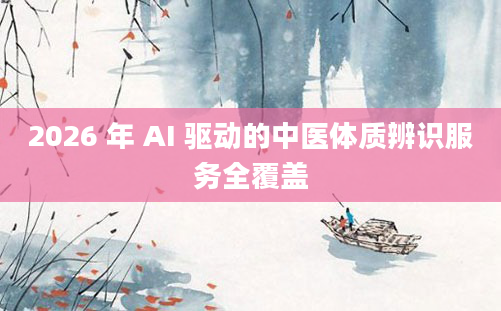 2026 年 AI 驱动的中医体质辨识服务全覆盖