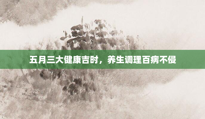 五月三大健康吉时，养生调理百病不侵