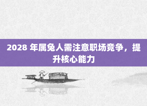 2028 年属兔人需注意职场竞争，提升核心能力