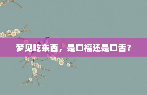 梦见吃东西，是口福还是口舌？