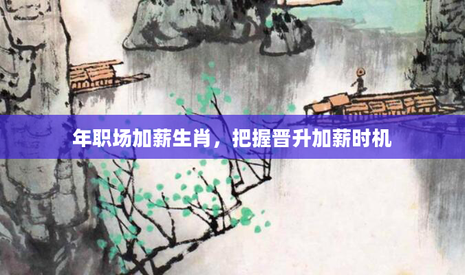 年职场加薪生肖，把握晋升加薪时机