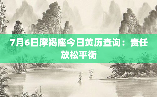7月6日摩羯座今日黄历查询：责任放松平衡