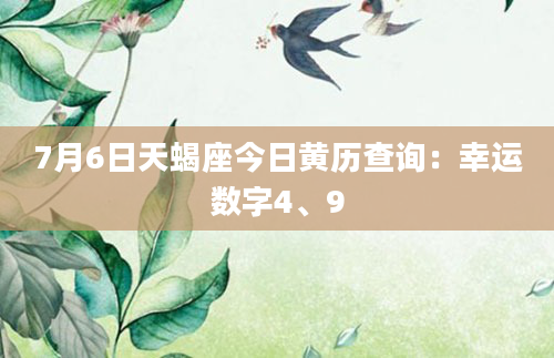 7月6日天蝎座今日黄历查询：幸运数字4、9