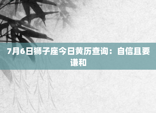 7月6日狮子座今日黄历查询：自信且要谦和