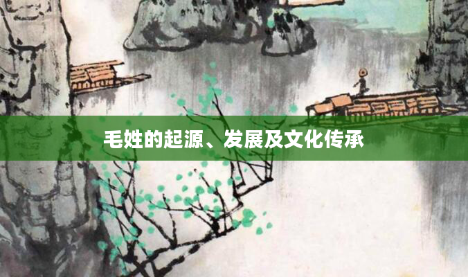 毛姓的起源、发展及文化传承