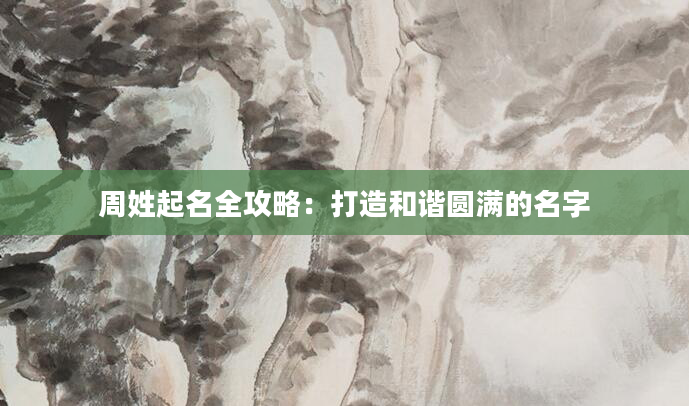 周姓起名全攻略：打造和谐圆满的名字