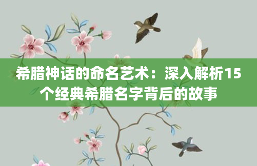希腊神话的命名艺术：深入解析15个经典希腊名字背后的故事