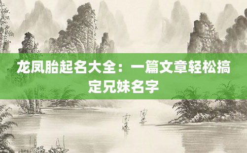 龙凤胎起名大全：一篇文章轻松搞定兄妹名字