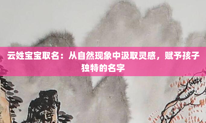 云姓宝宝取名：从自然现象中汲取灵感，赋予孩子独特的名字