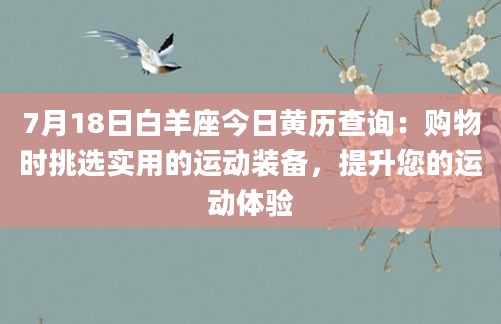 7月18日白羊座今日黄历查询：购物时挑选实用的运动装备，提升您的运动体验
