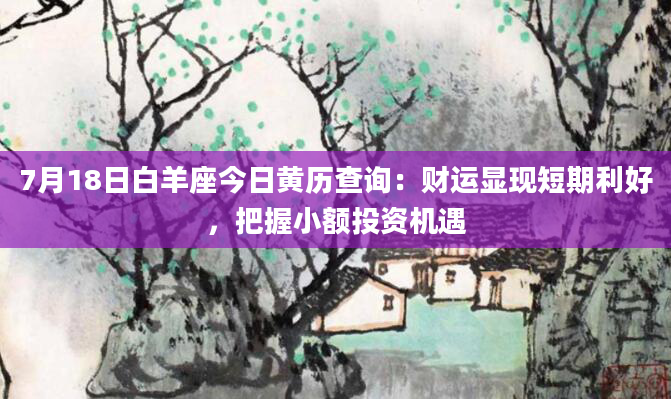 7月18日白羊座今日黄历查询：财运显现短期利好，把握小额投资机遇