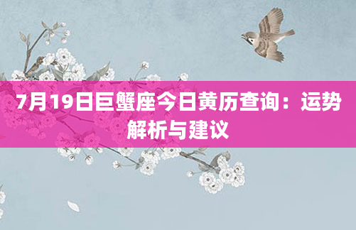 7月19日巨蟹座今日黄历查询：运势解析与建议
