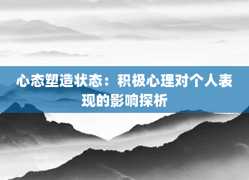 心态塑造状态：积极心理对个人表现的影响探析