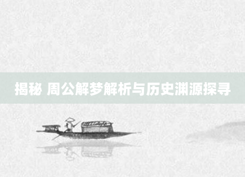 揭秘 周公解梦解析与历史渊源探寻