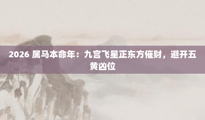 2026 属马本命年:九宫飞星正东方催财,避开五黄凶位