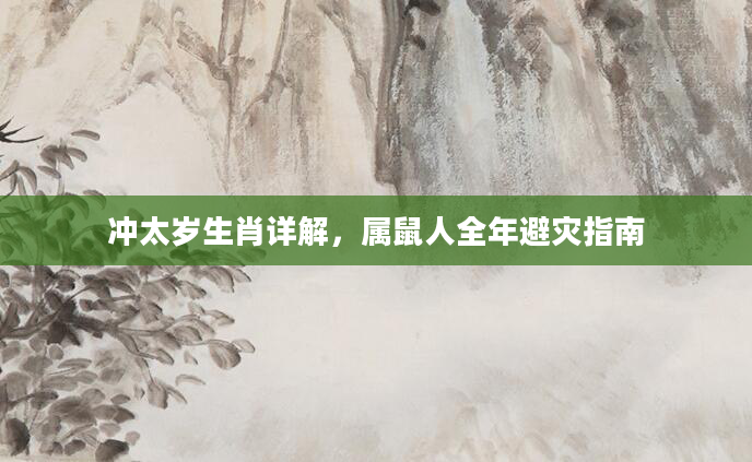 冲太岁生肖详解,属鼠人全年避灾指南