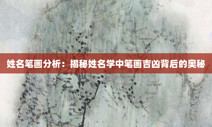 姓名笔画分析:揭秘姓名学中笔画吉凶背后的奥秘
