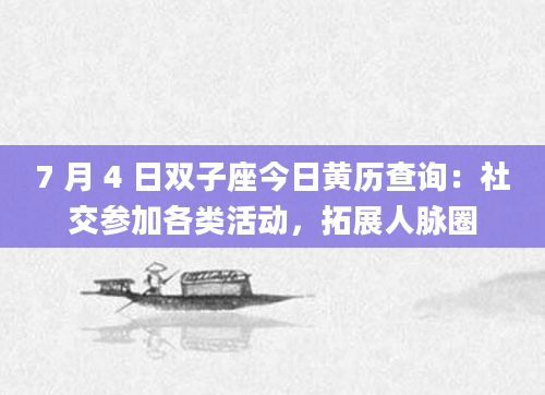 7 月 4 日双子座今日黄历查询:社交参加各类活动,拓展人脉圈