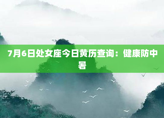 7月6日处女座今日黄历查询:健康防中暑