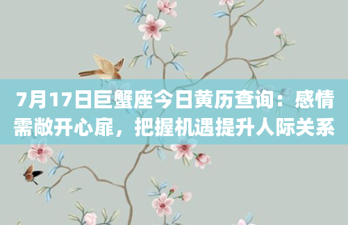 7月17日巨蟹座今日黄历查询:感情需敞开心扉,把握机遇提升人际关系