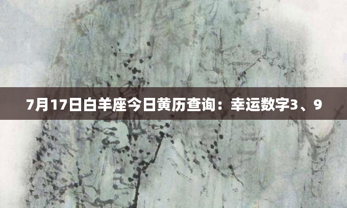 7月17日白羊座今日黄历查询:幸运数字3、9