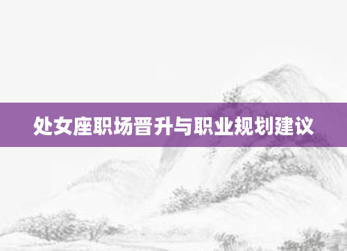 处女座职场晋升与职业规划建议